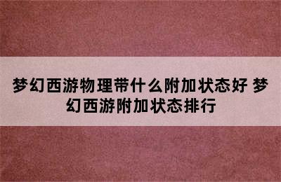 梦幻西游物理带什么附加状态好 梦幻西游附加状态排行